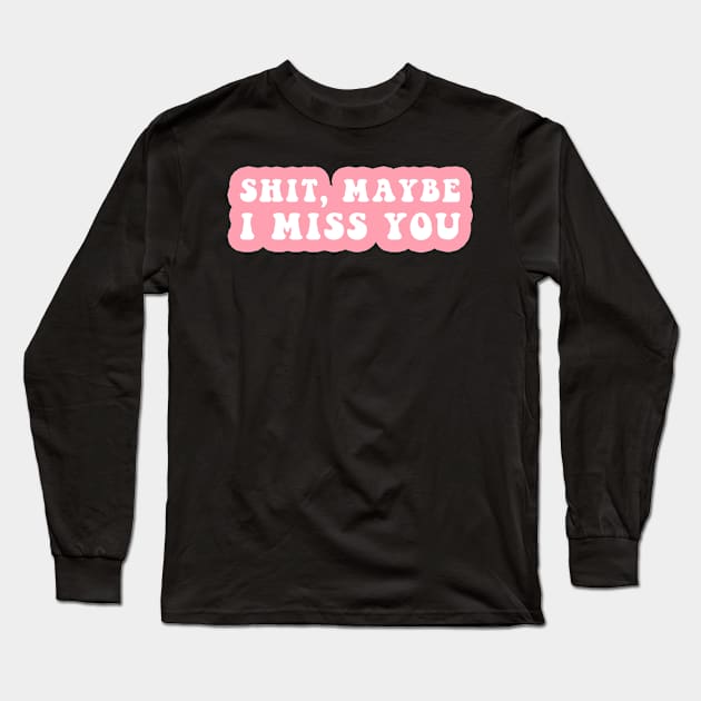 Shit, Maybe I Miss You Long Sleeve T-Shirt by CityNoir